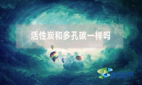 活性炭和多孔碳一樣嗎？有哪些不同？