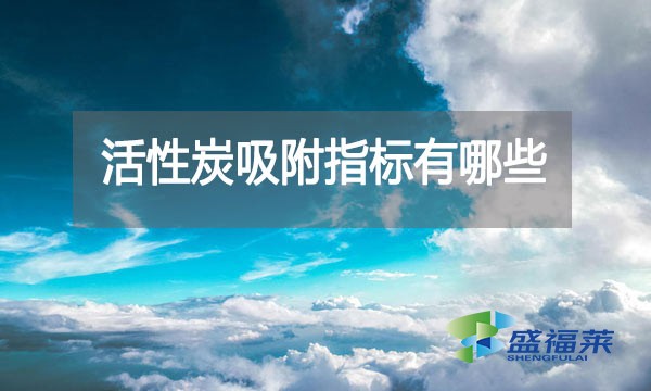 活性炭吸附指標(biāo)有哪些?亞甲基藍(lán)指標(biāo)能反應(yīng)什么?