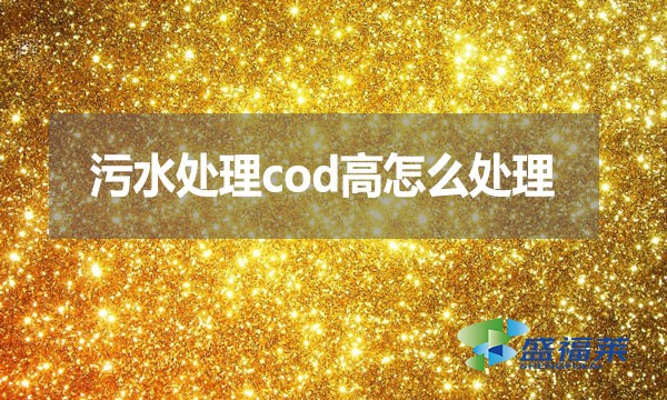 污水處理cod高怎么處理？